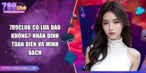 789club Có Lừa Đảo Không? Nhận Định Toàn Diện Và Minh Bạch
