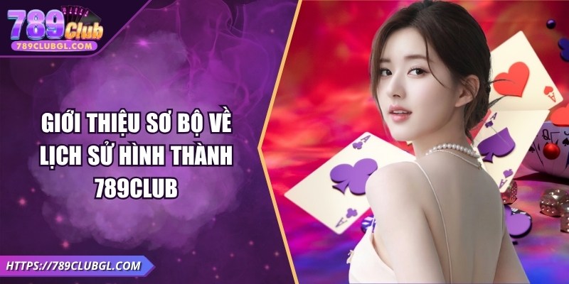 Giới thiệu sơ bộ về lịch sử hình thành 789Club