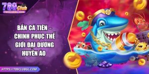 Bắn Cá Tiên – Chinh Phục Thế Giới Đại Dương Huyền Ảo