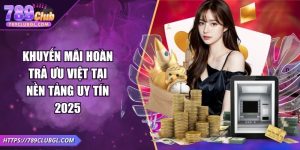 Khuyến Mãi Hoàn Trả Ưu Việt Tại Nền Tảng Uy Tín 2025