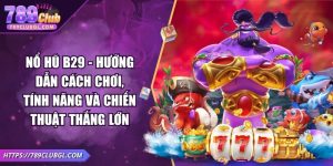 Nổ Hũ B29 - Hướng Dẫn Cách Chơi, Tính Năng Và Chiến Thuật Thắng Lớn