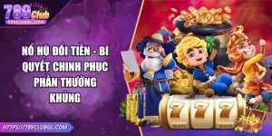 Nổ Hũ Đổi Tiền - Bí Quyết Chinh Phục Phần Thưởng Khủng