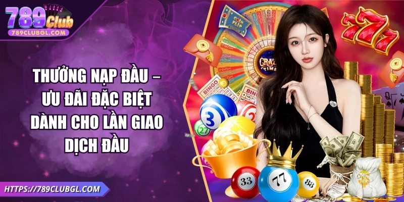 Thưởng Nạp Đầu – Ưu Đãi Đặc Biệt Dành Cho Lần Giao Dịch Đầu