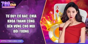 Tư Duy Cờ Bạc: Chìa Khóa Thành Công Bền Vững Cho Mọi Đối Tượng